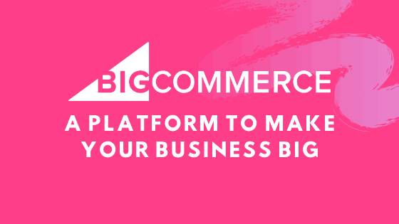BigCommerce Review 2020: A Platform to Make Your Business Big